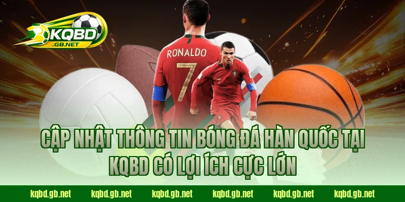 Cập nhật thông tin bóng đá Hàn Quốc tại KQBD có lợi ích cực lớn