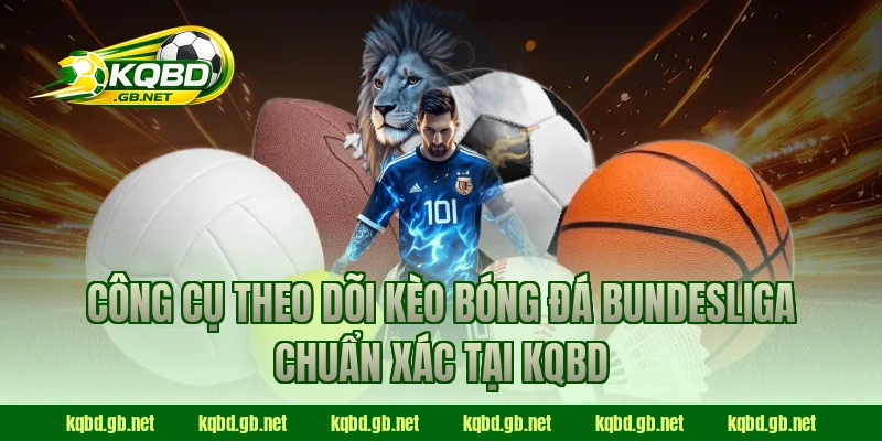 Công cụ theo dõi kèo bóng đá Bundesliga chuẩn xác tại KQBD