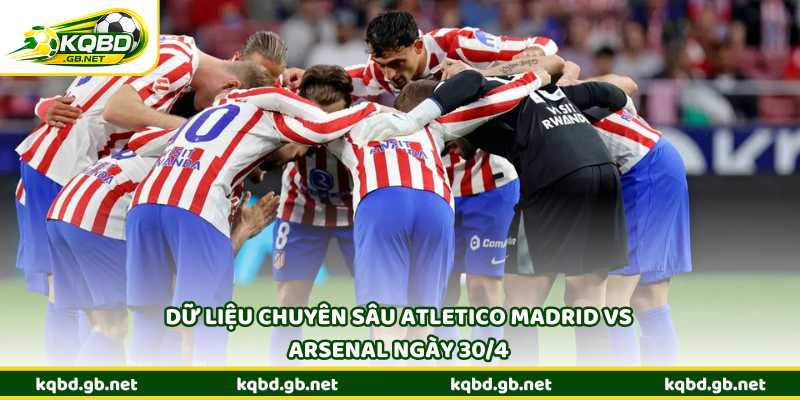 Dữ liệu chuyên sâu Atletico Madrid vs Arsenal ngày 30/4