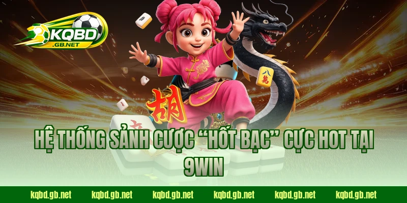Hệ thống sảnh cược “hốt bạc” cực HOT tại 9WIN