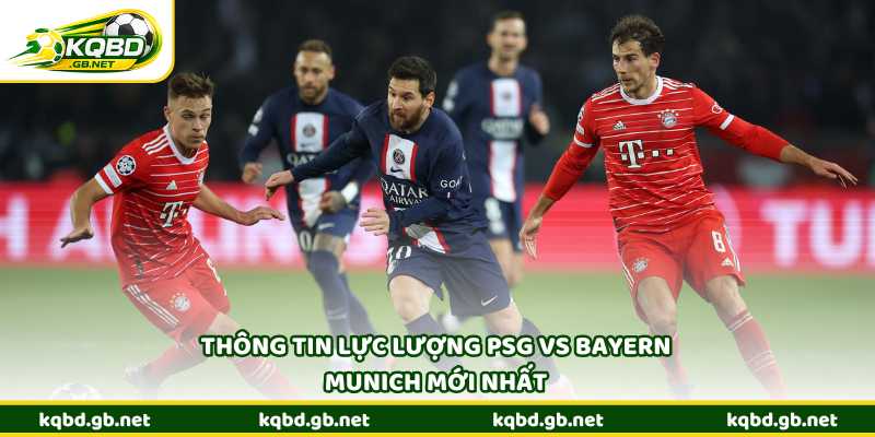 Thông tin lực lượng PSG vs Bayern Munich mới nhất