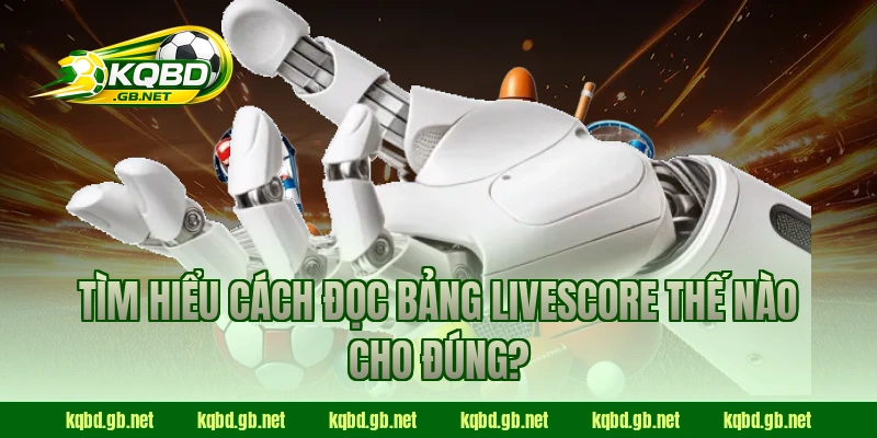 Tìm hiểu cách đọc bảng Livescore thế nào cho đúng?