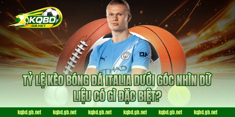Tỷ lệ kèo bóng đá Italia dưới góc nhìn dữ liệu có gì đặc biệt?