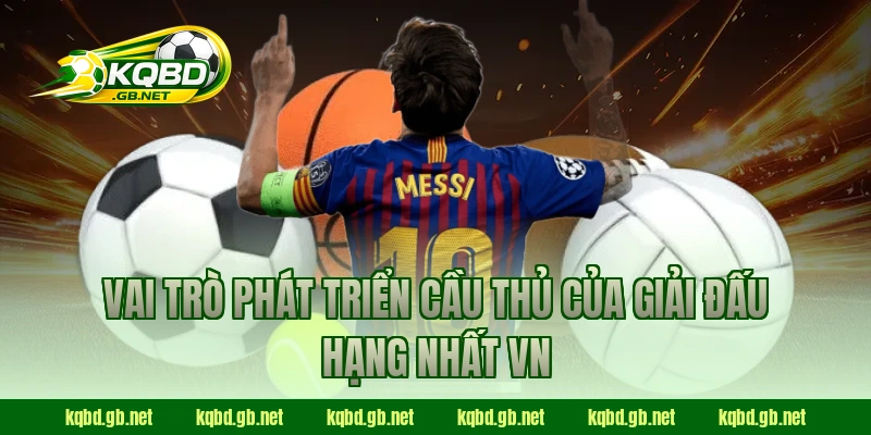 Vai trò phát triển cầu thủ của giải đấu Hạng Nhất VN