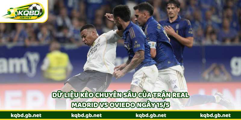 Dữ liệu kèo chuyên sâu của trận Real Madrid vs Oviedo ngày 15/5