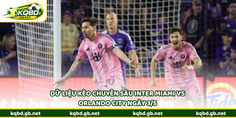 Dữ liệu kèo chuyên sâu Inter Miami vs Orlando City ngày 3/5