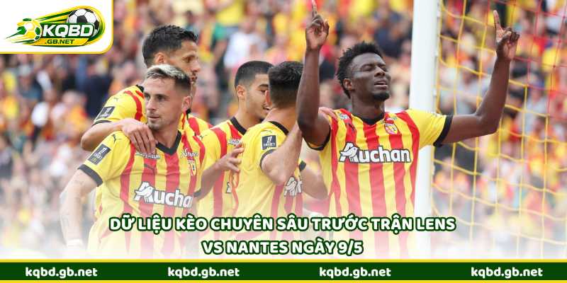 Dữ liệu kèo chuyên sâu trước trận Lens vs Nantes ngày 9/5