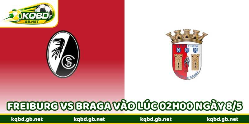 Nhận Định Bóng Đá Freiburg Vs Braga Vào Lúc 02H00 Ngày 8/5
