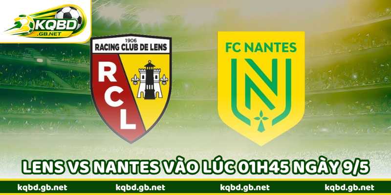 Nhận Định Bóng Đá Lens Vs Nantes Vào Lúc 01H45 Ngày 9/5