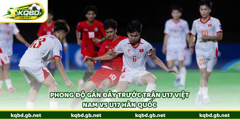 Phong độ gần đây trước trận U17 Việt Nam vs U17 Hàn Quốc