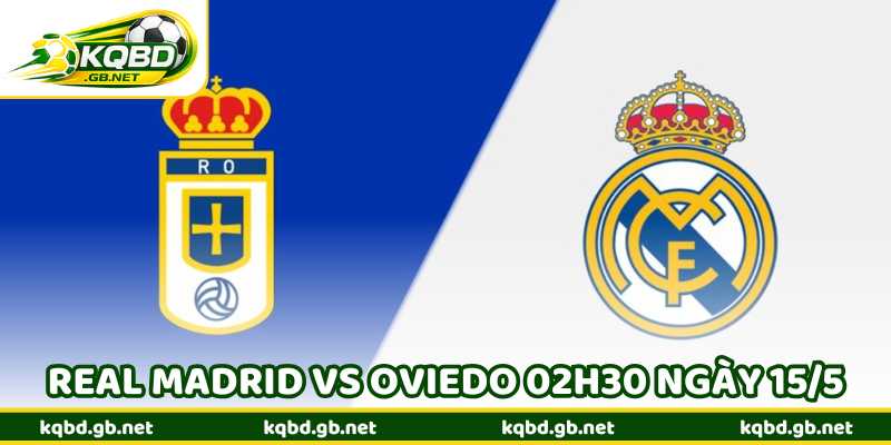 Nhận Định Bóng Đá Real Madrid Vs Oviedo 02h30 Ngày 15/5