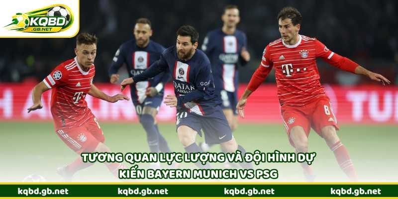 Tương quan lực lượng và đội hình dự kiến Bayern Munich vs PSG